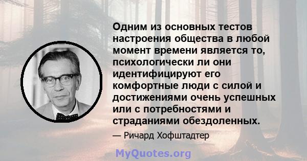 Одним из основных тестов настроения общества в любой момент времени является то, психологически ли они идентифицируют его комфортные люди с силой и достижениями очень успешных или с потребностями и страданиями