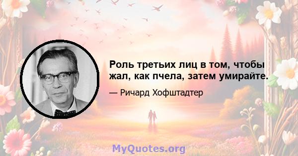 Роль третьих лиц в том, чтобы жал, как пчела, затем умирайте.