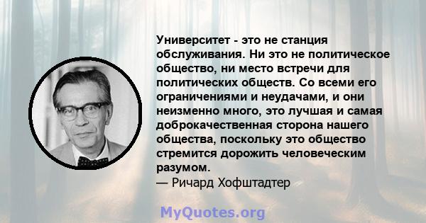 Университет - это не станция обслуживания. Ни это не политическое общество, ни место встречи для политических обществ. Со всеми его ограничениями и неудачами, и они неизменно много, это лучшая и самая доброкачественная