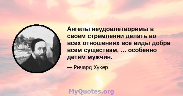 Ангелы неудовлетворимы в своем стремлении делать во всех отношениях все виды добра всем существам, ... особенно детям мужчин.