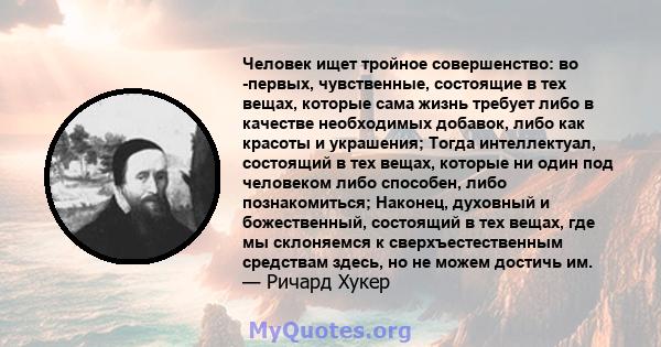 Человек ищет тройное совершенство: во -первых, чувственные, состоящие в тех вещах, которые сама жизнь требует либо в качестве необходимых добавок, либо как красоты и украшения; Тогда интеллектуал, состоящий в тех вещах, 