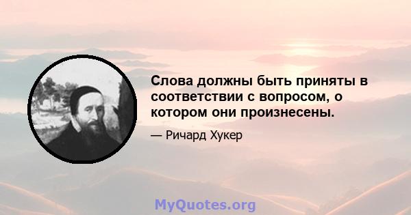 Слова должны быть приняты в соответствии с вопросом, о котором они произнесены.