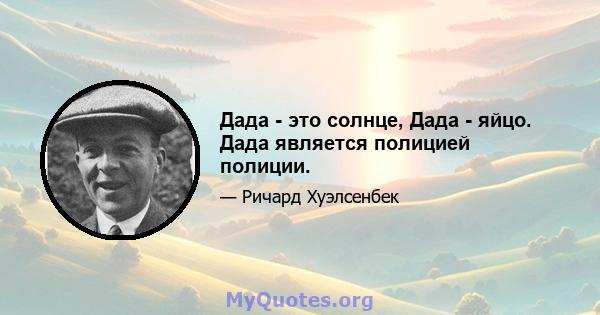 Дада - это солнце, Дада - яйцо. Дада является полицией полиции.