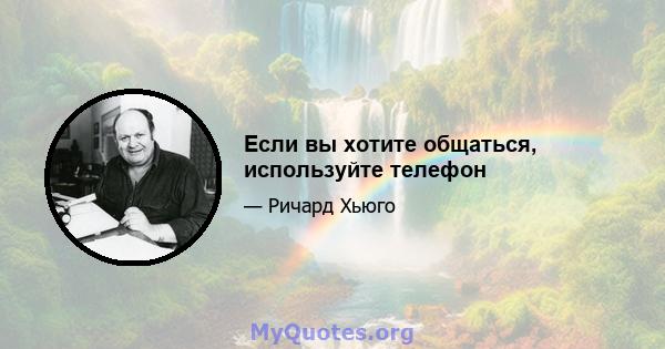 Если вы хотите общаться, используйте телефон