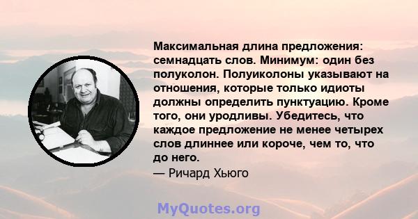 Максимальная длина предложения: семнадцать слов. Минимум: один без полуколон. Полуиколоны указывают на отношения, которые только идиоты должны определить пунктуацию. Кроме того, они уродливы. Убедитесь, что каждое