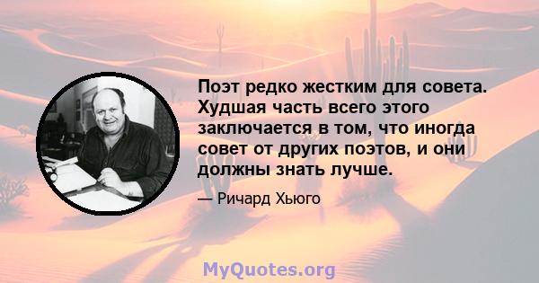 Поэт редко жестким для совета. Худшая часть всего этого заключается в том, что иногда совет от других поэтов, и они должны знать лучше.