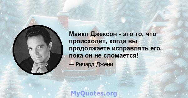 Майкл Джексон - это то, что происходит, когда вы продолжаете исправлять его, пока он не сломается!