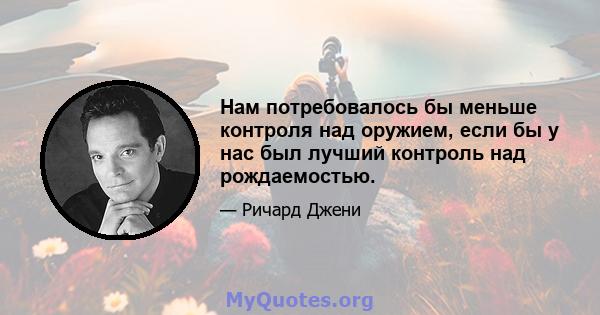 Нам потребовалось бы меньше контроля над оружием, если бы у нас был лучший контроль над рождаемостью.