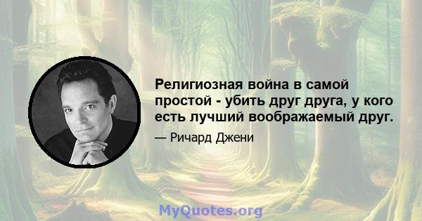 Религиозная война в самой простой - убить друг друга, у кого есть лучший воображаемый друг.