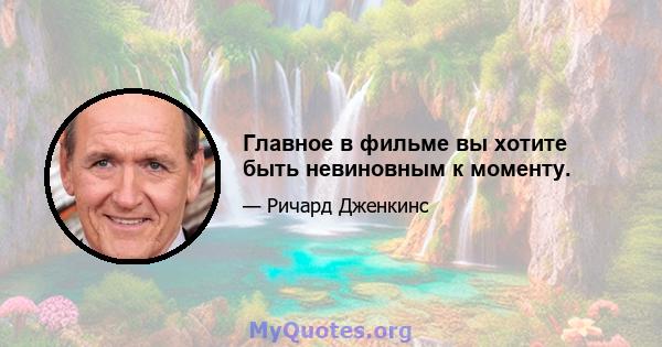 Главное в фильме вы хотите быть невиновным к моменту.