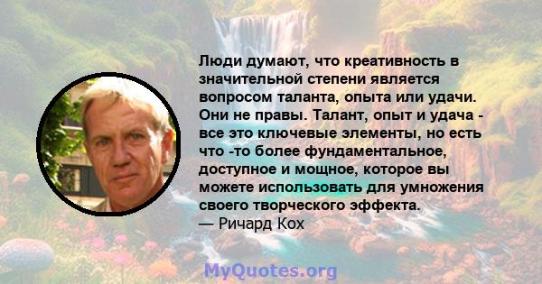 Люди думают, что креативность в значительной степени является вопросом таланта, опыта или удачи. Они не правы. Талант, опыт и удача - все это ключевые элементы, но есть что -то более фундаментальное, доступное и мощное, 