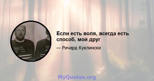 Если есть воля, всегда есть способ, мой друг