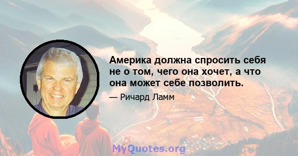 Америка должна спросить себя не о том, чего она хочет, а что она может себе позволить.