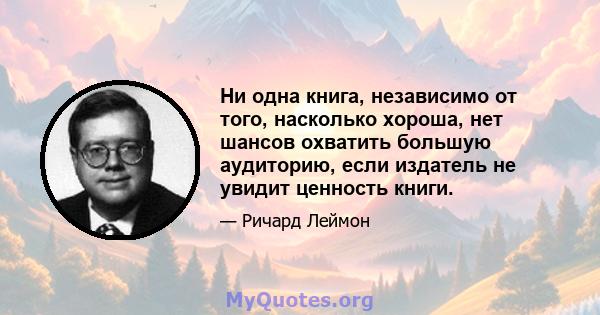 Ни одна книга, независимо от того, насколько хороша, нет шансов охватить большую аудиторию, если издатель не увидит ценность книги.