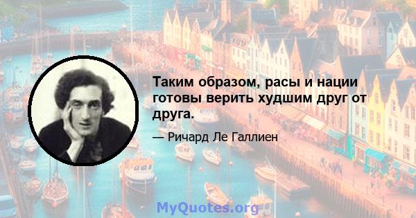 Таким образом, расы и нации готовы верить худшим друг от друга.