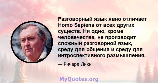 Разговорный язык явно отличает Homo Sapiens от всех других существ. Ни одно, кроме человечества, не производит сложный разговорной язык, среду для общения и среду для интроспективного размышления.