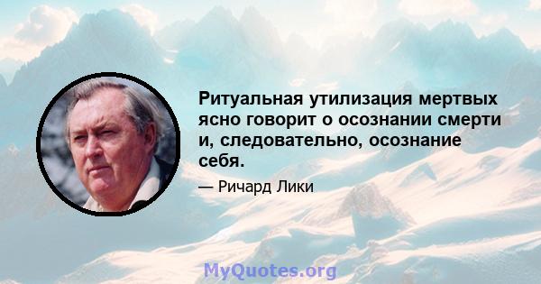 Ритуальная утилизация мертвых ясно говорит о осознании смерти и, следовательно, осознание себя.