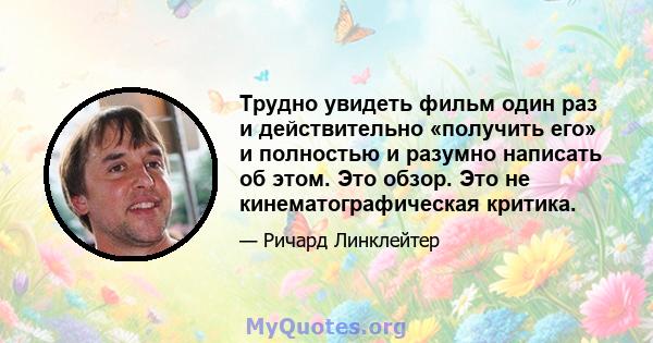 Трудно увидеть фильм один раз и действительно «получить его» и полностью и разумно написать об этом. Это обзор. Это не кинематографическая критика.