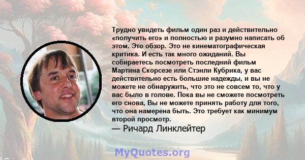 Трудно увидеть фильм один раз и действительно «получить его» и полностью и разумно написать об этом. Это обзор. Это не кинематографическая критика. И есть так много ожиданий. Вы собираетесь посмотреть последний фильм