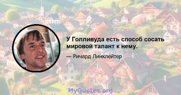 У Голливуда есть способ сосать мировой талант к нему.