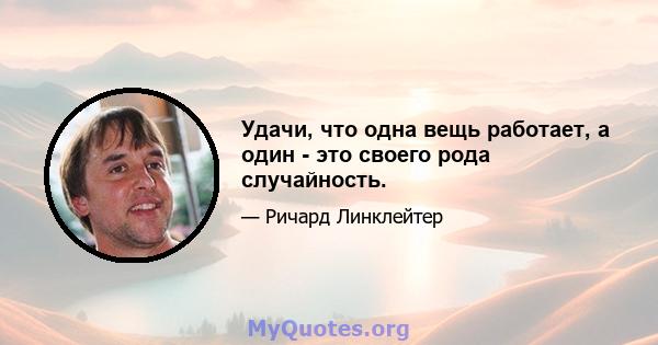 Удачи, что одна вещь работает, а один - это своего рода случайность.