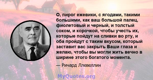 O, пирог ежевики, с ягодами, такими большими, как ваш большой палец, фиолетовый и черный, и толстый соком, и корочкой, чтобы учесть их, которые пойдут на сливки во рту, и оба пройдут с таким вкусом, который заставит вас 