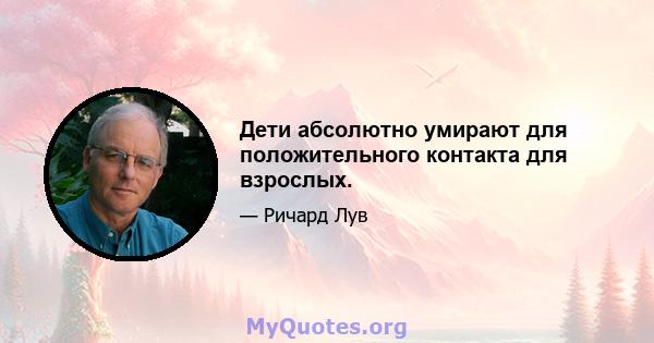 Дети абсолютно умирают для положительного контакта для взрослых.