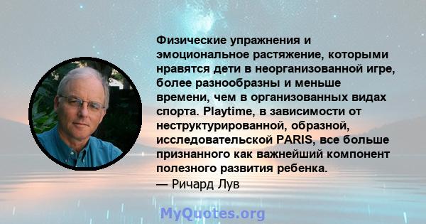 Физические упражнения и эмоциональное растяжение, которыми нравятся дети в неорганизованной игре, более разнообразны и меньше времени, чем в организованных видах спорта. Playtime, в зависимости от неструктурированной,