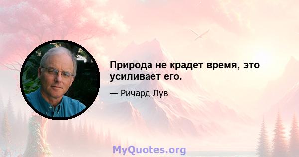 Природа не крадет время, это усиливает его.