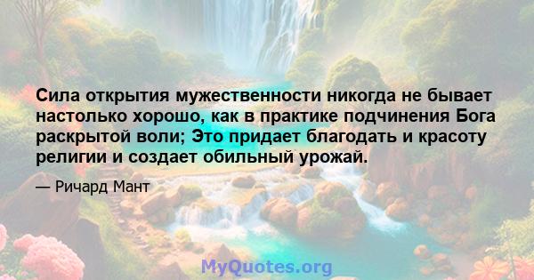 Сила открытия мужественности никогда не бывает настолько хорошо, как в практике подчинения Бога раскрытой воли; Это придает благодать и красоту религии и создает обильный урожай.