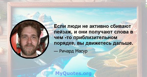 Если люди не активно сбивают пейзаж, и они получают слова в чем -то приблизительном порядке, вы движетесь дальше.