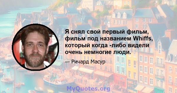 Я снял свой первый фильм, фильм под названием Whiffs, который когда -либо видели очень немногие люди.