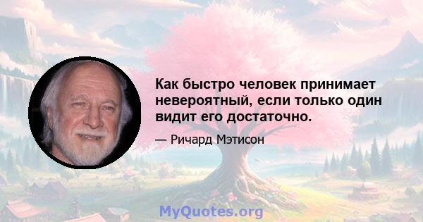 Как быстро человек принимает невероятный, если только один видит его достаточно.