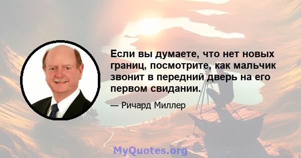 Если вы думаете, что нет новых границ, посмотрите, как мальчик звонит в передний дверь на его первом свидании.