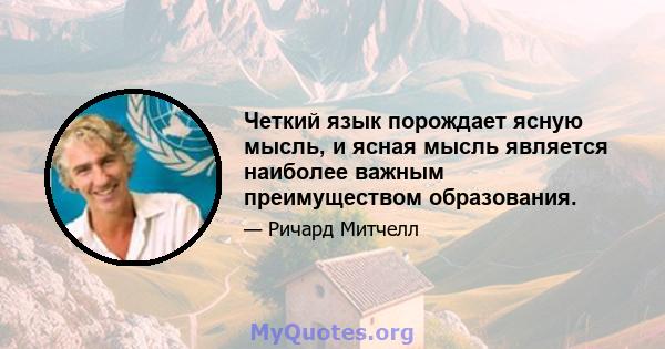 Четкий язык порождает ясную мысль, и ясная мысль является наиболее важным преимуществом образования.