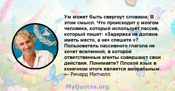 Ум может быть свергнут словами; В этом смысл. Что происходит с мозгом человека, который использует пассив, который пишет: «Задержка не должна иметь место, а не« спешите »? Пользователь пассивного глагола не хочет