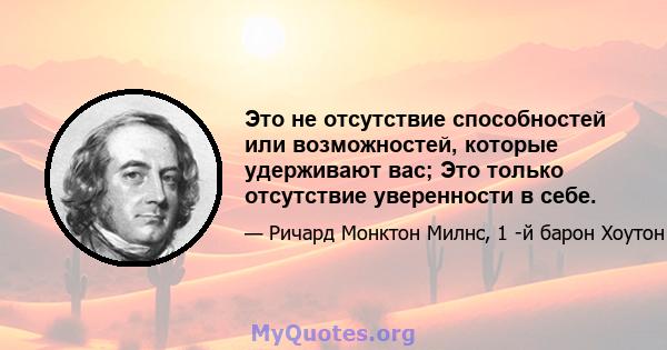 Это не отсутствие способностей или возможностей, которые удерживают вас; Это только отсутствие уверенности в себе.