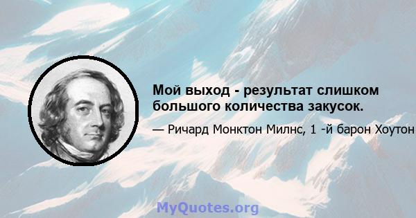 Мой выход - результат слишком большого количества закусок.