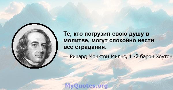 Те, кто погрузил свою душу в молитве, могут спокойно нести все страдания.