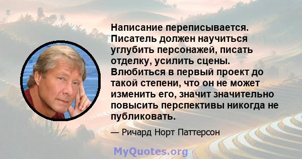 Написание переписывается. Писатель должен научиться углубить персонажей, писать отделку, усилить сцены. Влюбиться в первый проект до такой степени, что он не может изменить его, значит значительно повысить перспективы