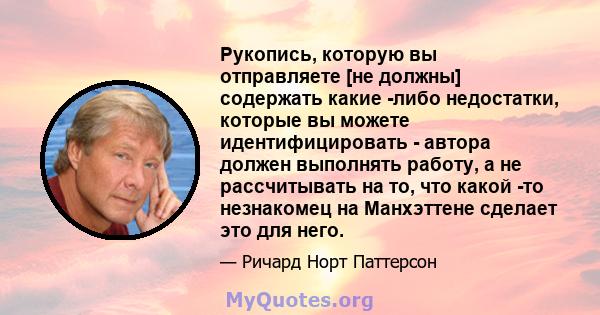 Рукопись, которую вы отправляете [не должны] содержать какие -либо недостатки, которые вы можете идентифицировать - автора должен выполнять работу, а не рассчитывать на то, что какой -то незнакомец на Манхэттене сделает 