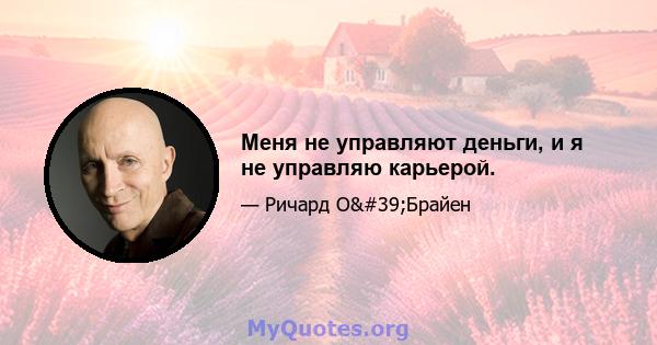 Меня не управляют деньги, и я не управляю карьерой.