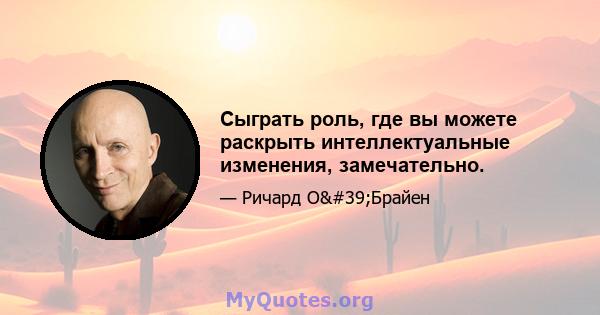 Сыграть роль, где вы можете раскрыть интеллектуальные изменения, замечательно.