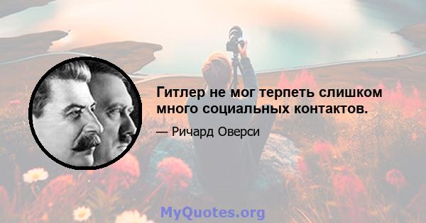 Гитлер не мог терпеть слишком много социальных контактов.