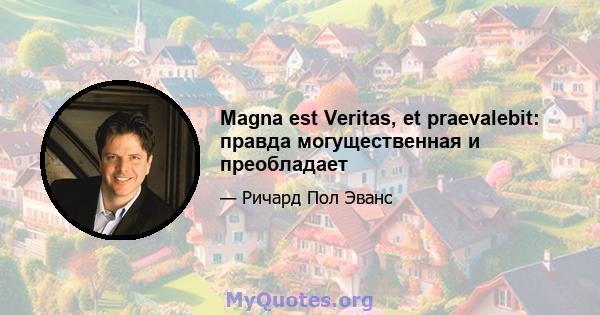 Magna est Veritas, et praevalebit: правда могущественная и преобладает