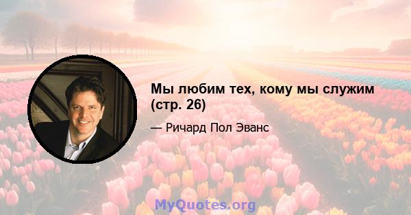 Мы любим тех, кому мы служим (стр. 26)