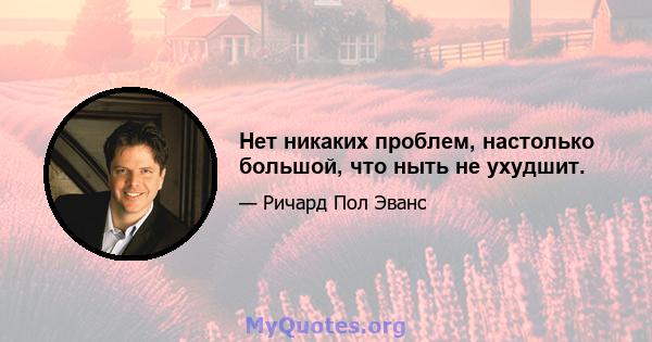 Нет никаких проблем, настолько большой, что ныть не ухудшит.