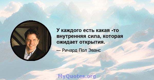 У каждого есть какая -то внутренняя сила, которая ожидает открытия.