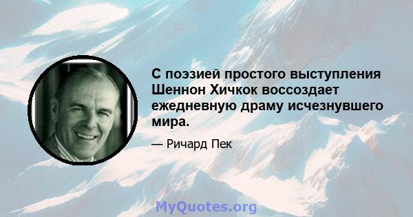 С поэзией простого выступления Шеннон Хичкок воссоздает ежедневную драму исчезнувшего мира.