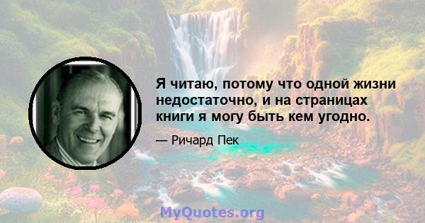 Я читаю, потому что одной жизни недостаточно, и на страницах книги я могу быть кем угодно.